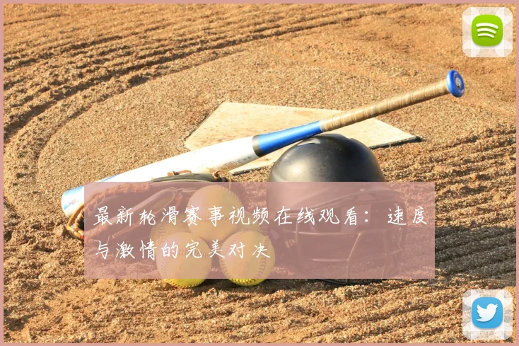 最新轮滑赛事视频在线观看：速度与激情的完美对决
