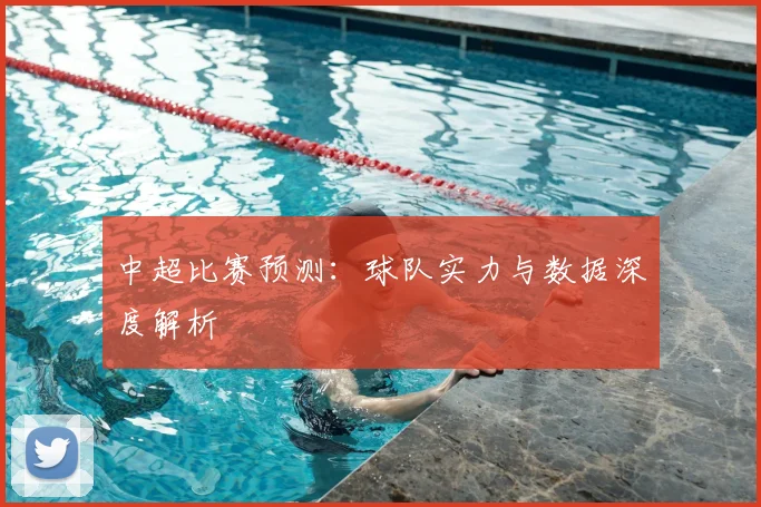 中超比赛预测：球队实力与数据深度解析